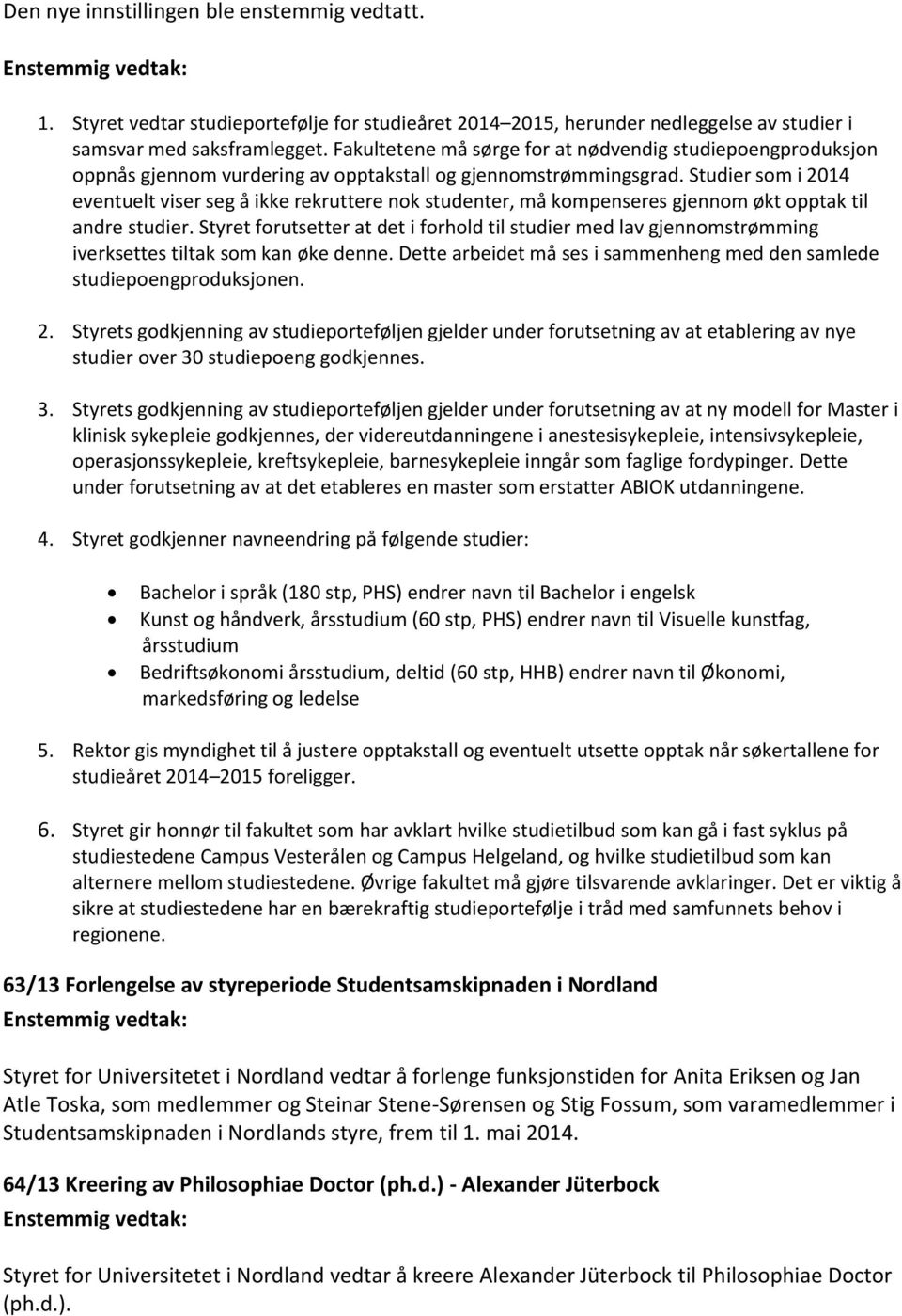 Studier som i 2014 eventuelt viser seg å ikke rekruttere nok studenter, må kompenseres gjennom økt opptak til andre studier.