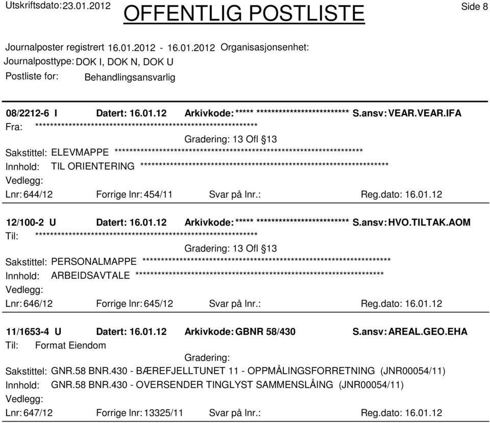 AOM Til: ************************************************************ Sakstittel: PERSONALMAPPE Innhold: ARBEIDSAVTALE Lnr: 646/12 Forrige lnr: 645/12 Svar på lnr.: Reg.dato: 16.01.