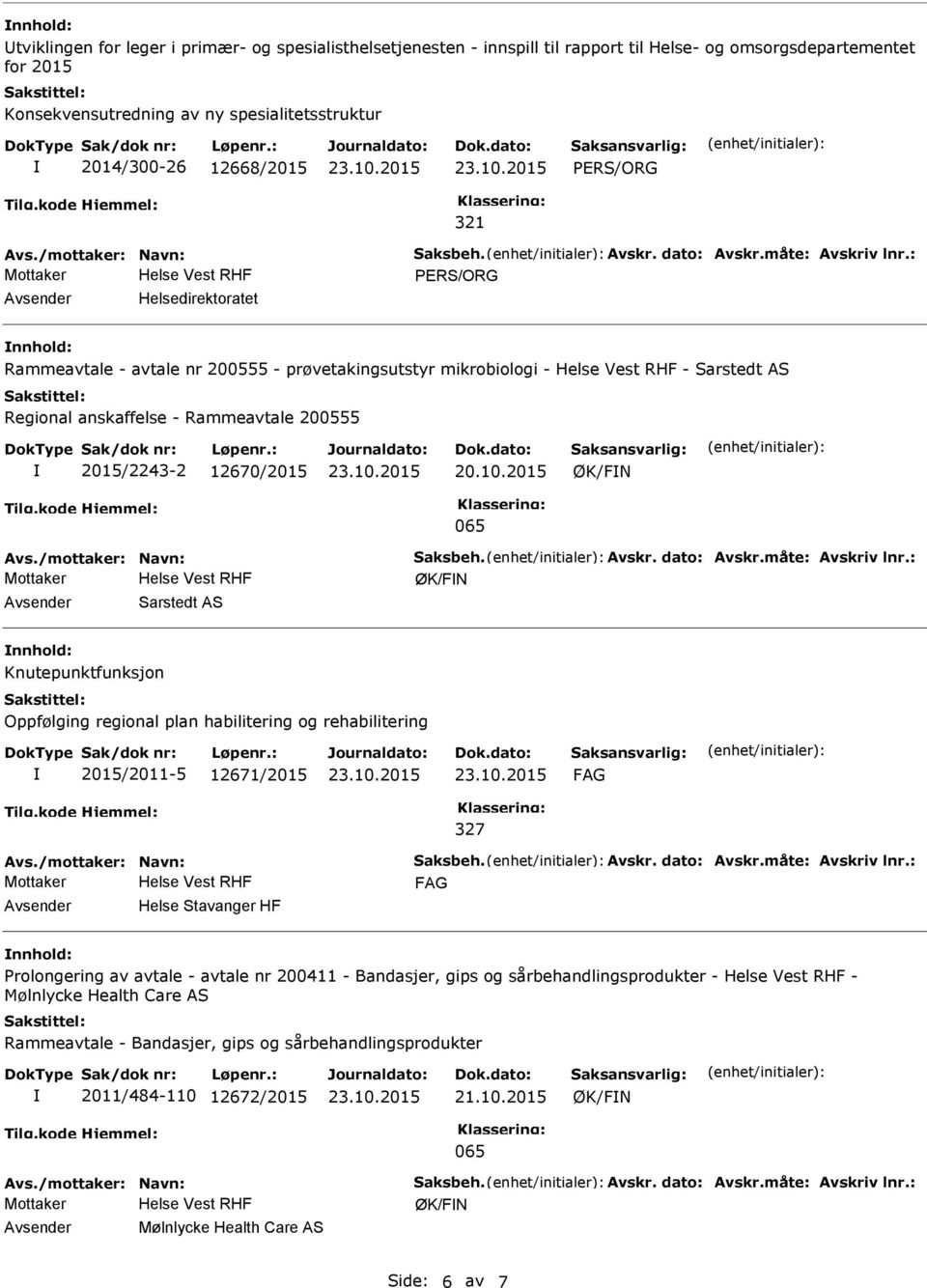 : Helsedirektoratet nnhold: Rammeavtale - avtale nr 200555 - prøvetakingsutstyr mikrobiologi - - Sarstedt AS Regional anskaffelse - Rammeavtale 200555 2015/2243-2 12670/2015 20.10.2015 ØK/FN 065 Avs.