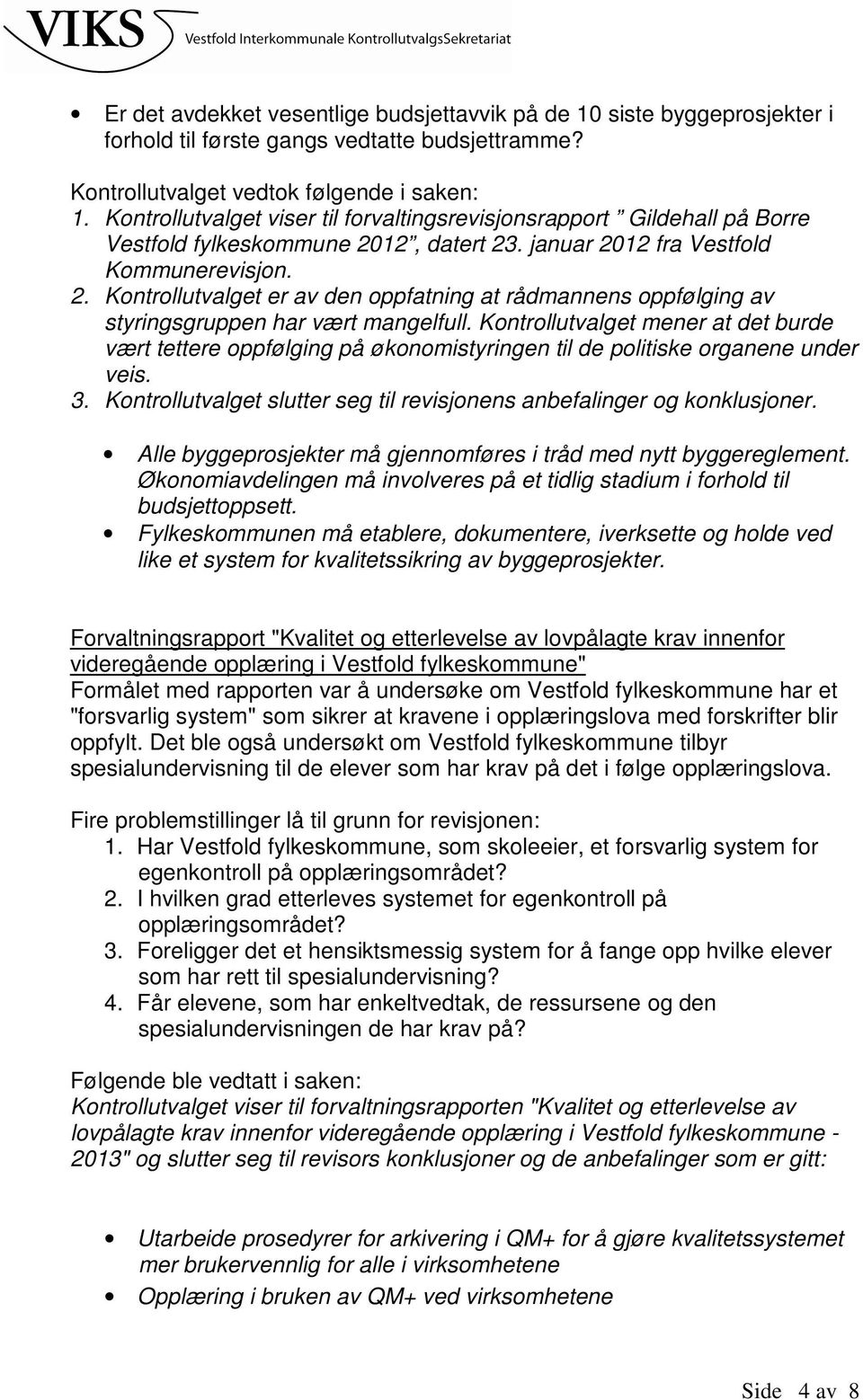 12, datert 23. januar 2012 fra Vestfold Kommunerevisjon. 2. Kontrollutvalget er av den oppfatning at rådmannens oppfølging av styringsgruppen har vært mangelfull.