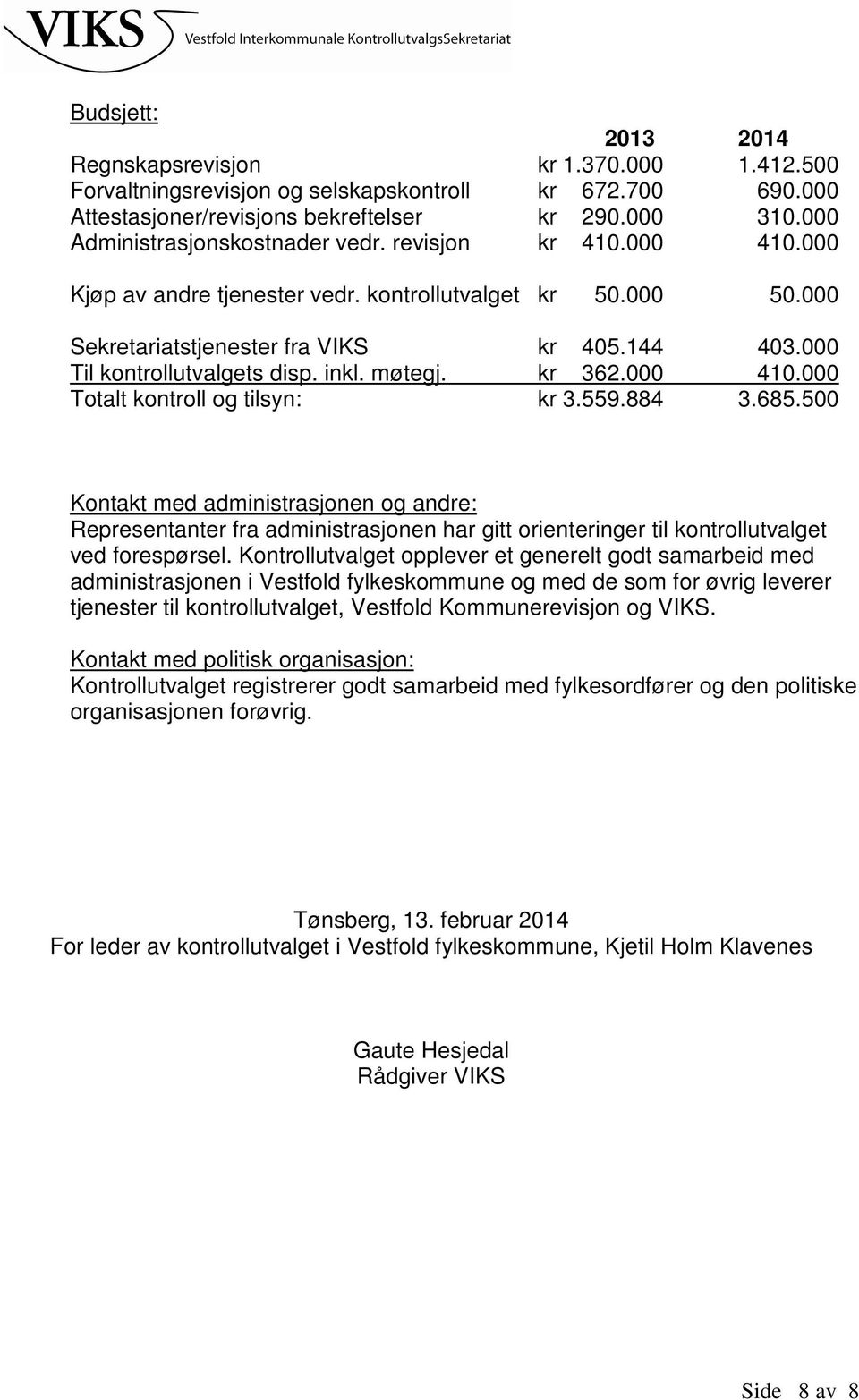 000 Til kontrollutvalgets disp. inkl. møtegj. kr 362.000 410.000 Totalt kontroll og tilsyn: kr 3.559.884 3.685.