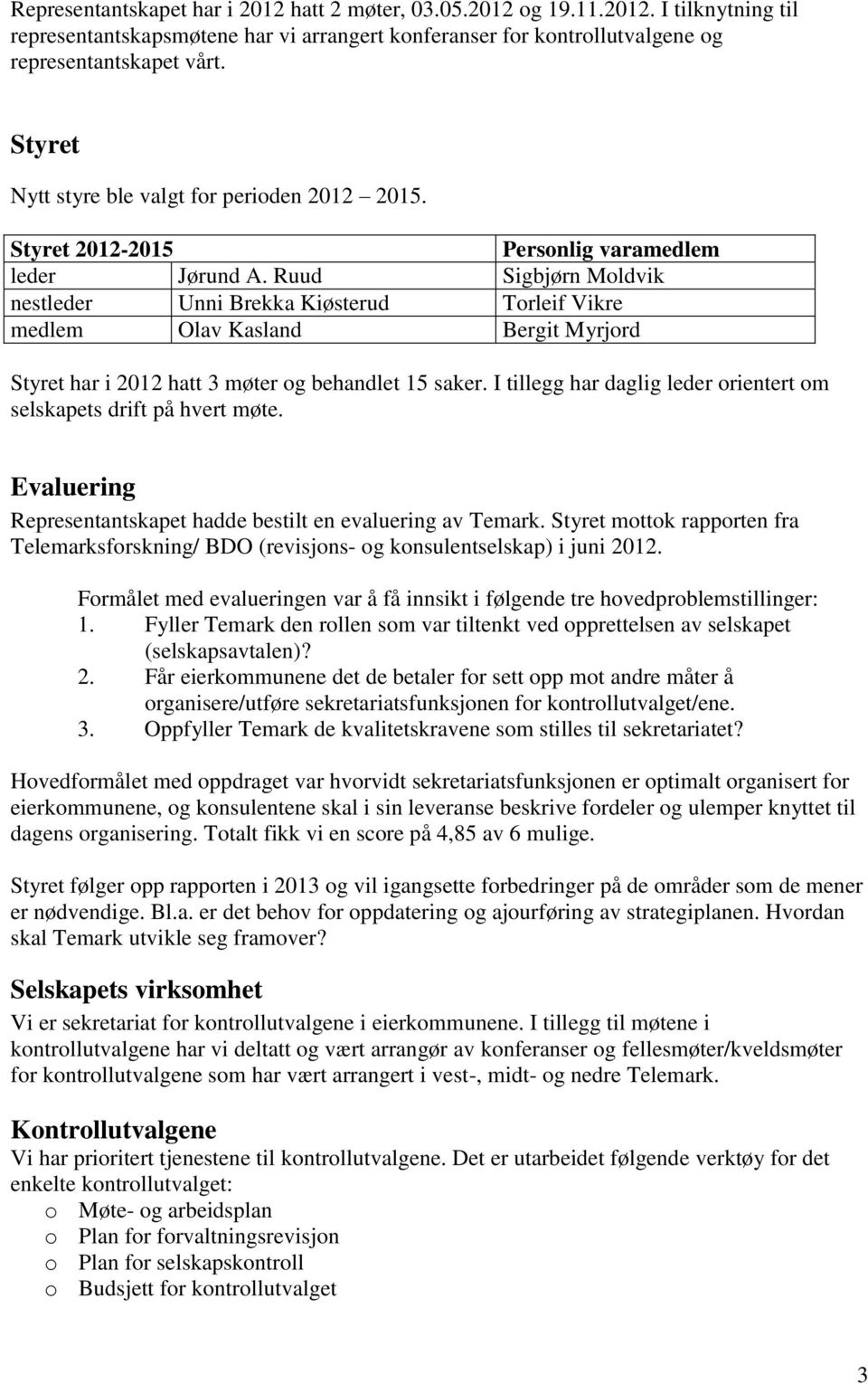 Ruud Sigbjørn Moldvik nestleder Unni Brekka Kiøsterud Torleif Vikre medlem Olav Kasland Bergit Myrjord Styret har i 2012 hatt 3 møter og behandlet 15 saker.