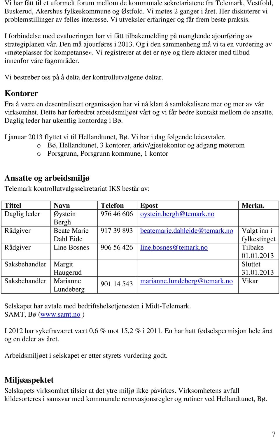 I forbindelse med evalueringen har vi fått tilbakemelding på manglende ajourføring av strategiplanen vår. Den må ajourføres i 2013.