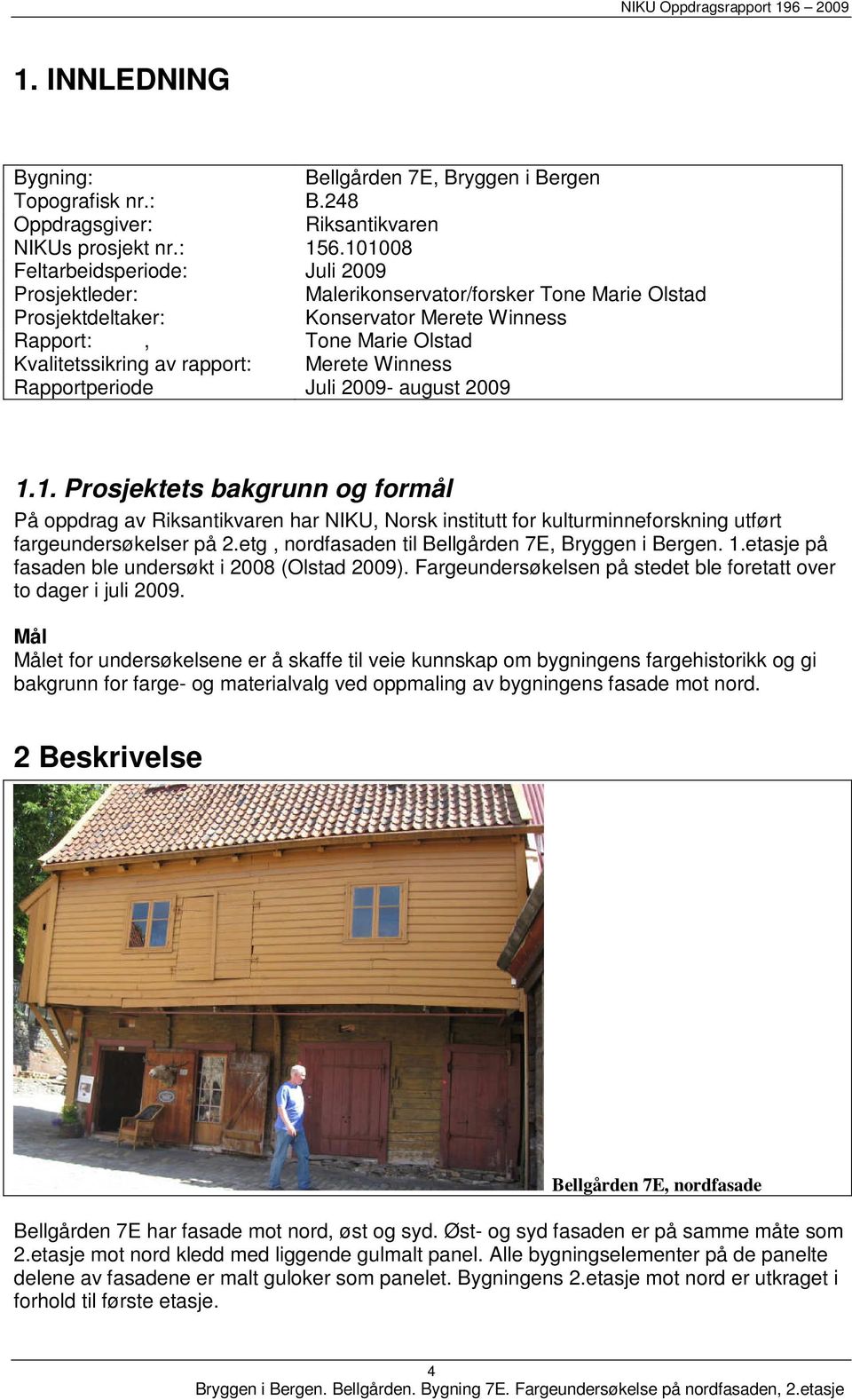 Merete Winness Rapportperiode Juli 2009- august 2009 1.1. Prosjektets bakgrunn og formål På oppdrag av Riksantikvaren har NIKU, Norsk institutt for kulturminneforskning utført fargeundersøkelser på 2.