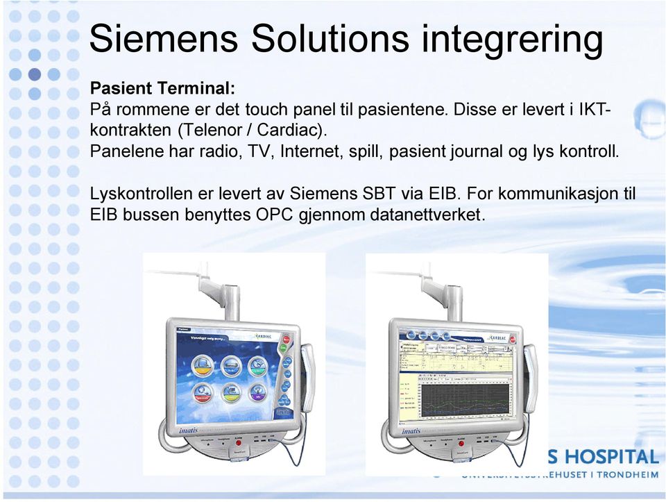 Panelene har radio, TV, Internet, spill, pasient journal og lys kontroll.