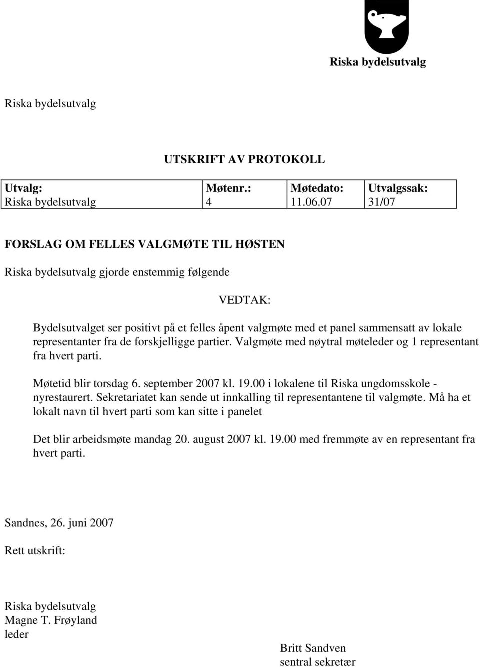 representanter fra de forskjelligge partier. Valgmøte med nøytral møteleder og 1 representant fra hvert parti. Møtetid blir torsdag 6. september 2007 kl. 19.