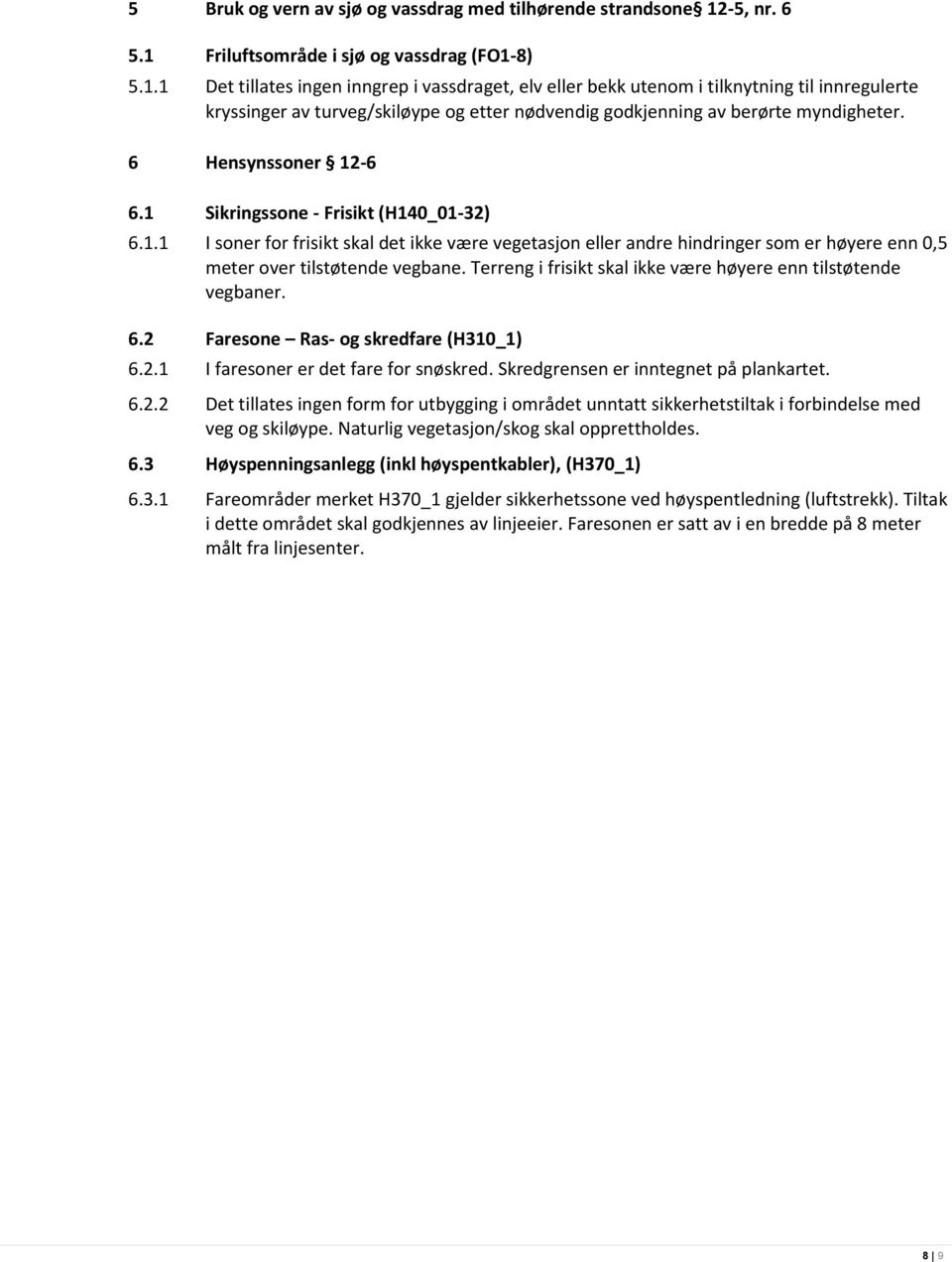 6 Hensynssoner 12-6 6.1 Sikringssone - Frisikt (H140_01-32) 6.1.1 I soner for frisikt skal det ikke være vegetasjon eller andre hindringer som er høyere enn 0,5 meter over tilstøtende vegbane.