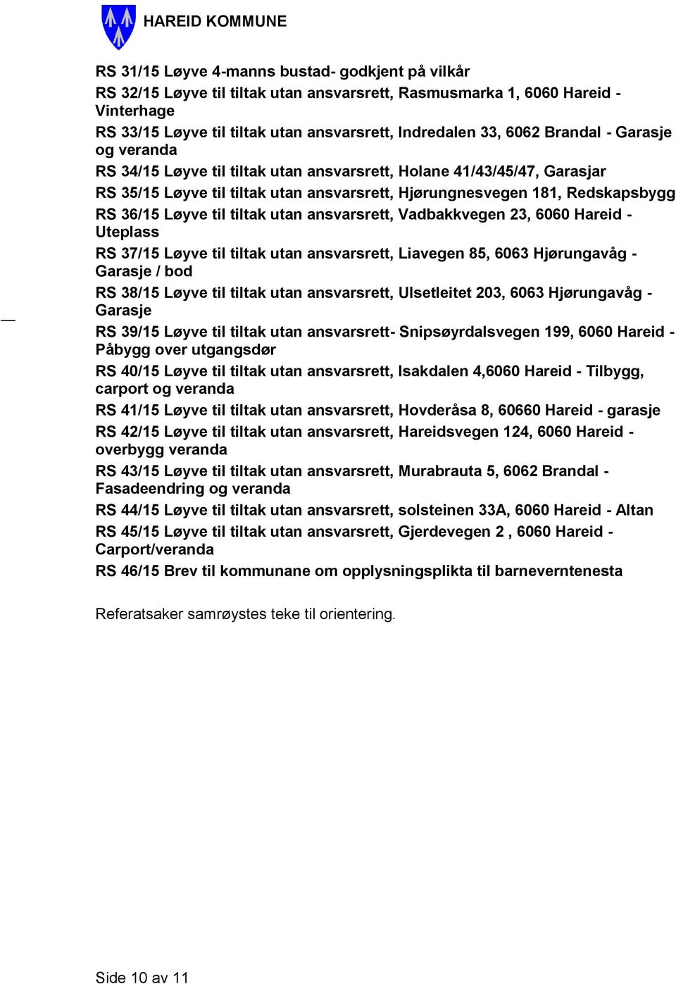 tiltak utan ansvarsrett, Vadbakkvegen 23, 6060 Hareid - Uteplass RS 37/15 Løyve til tiltak utan ansvarsrett, Liavegen 85, 6063 Hjørungavåg - Garasje / bod RS 38/15 Løyve til tiltak utan ansvarsrett,