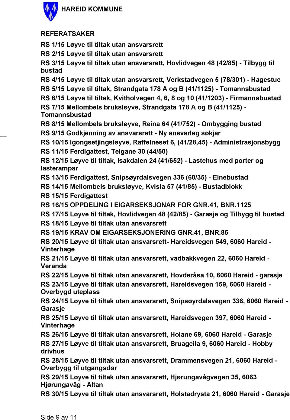 (41/1203) - Firmannsbustad RS 7/15 Mellombels bruksløyve, Strandgata 178 A og B (41/1125) - Tomannsbustad RS 8/15 Mellombels bruksløyve, Reina 64 (41/752) - Ombygging bustad RS 9/15 Godkjenning av