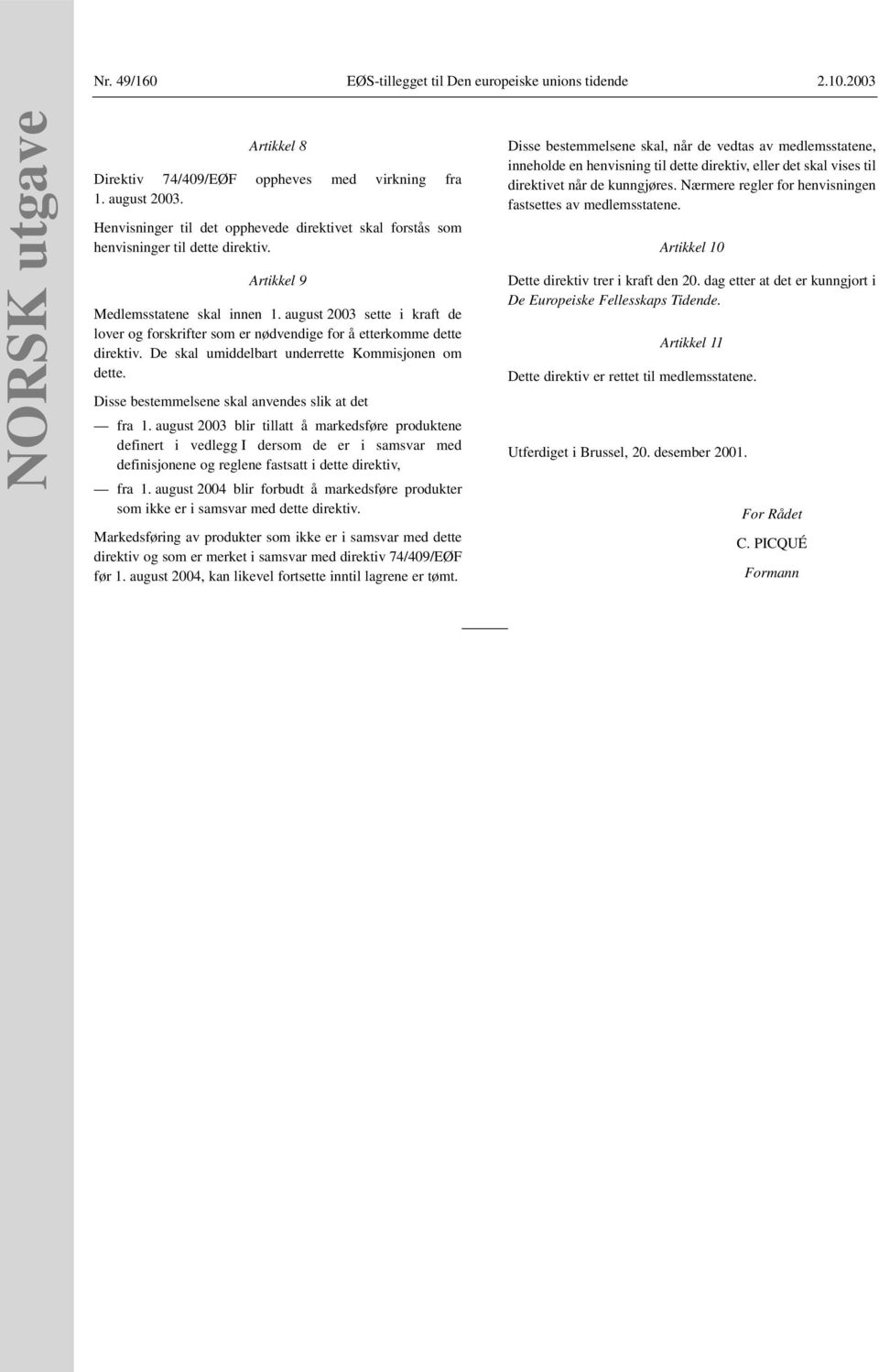 august 2003 sette i kraft de lover og forskrifter som er nødvendige for å etterkomme dette direktiv. De skal umiddelbart underrette Kommisjonen om dette.