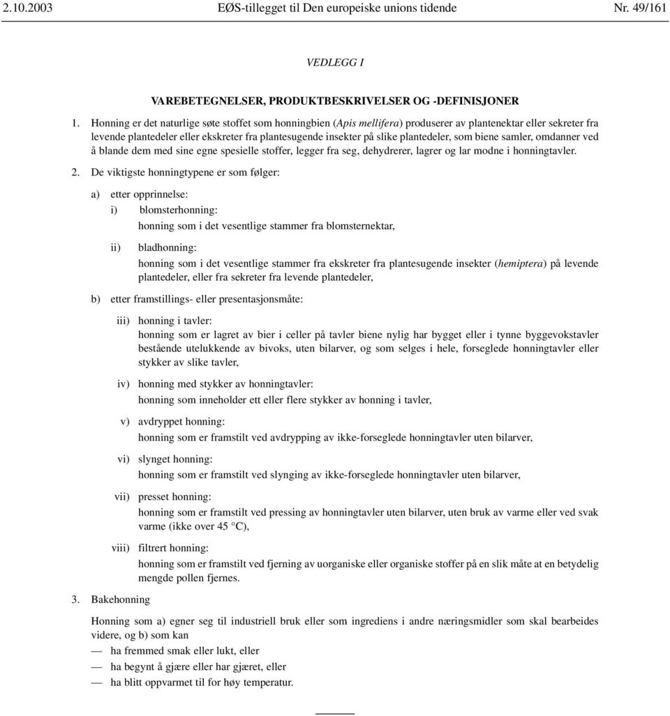 plantedeler, som biene samler, omdanner ved å blande dem med sine egne spesielle stoffer, legger fra seg, dehydrerer, lagrer og lar modne i honningtavler. 2.