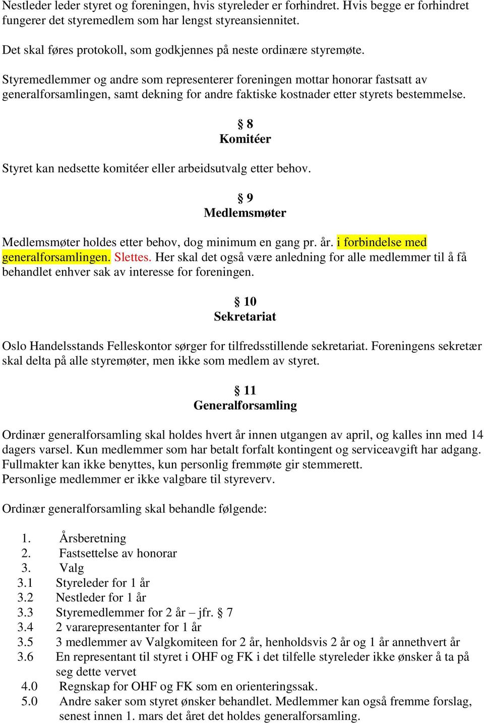 Styremedlemmer og andre som representerer foreningen mottar honorar fastsatt av generalforsamlingen, samt dekning for andre faktiske kostnader etter styrets bestemmelse.