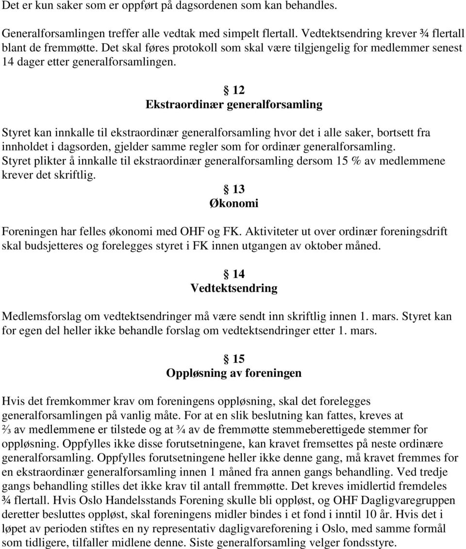 12 Ekstraordinær generalforsamling Styret kan innkalle til ekstraordinær generalforsamling hvor det i alle saker, bortsett fra innholdet i dagsorden, gjelder samme regler som for ordinær