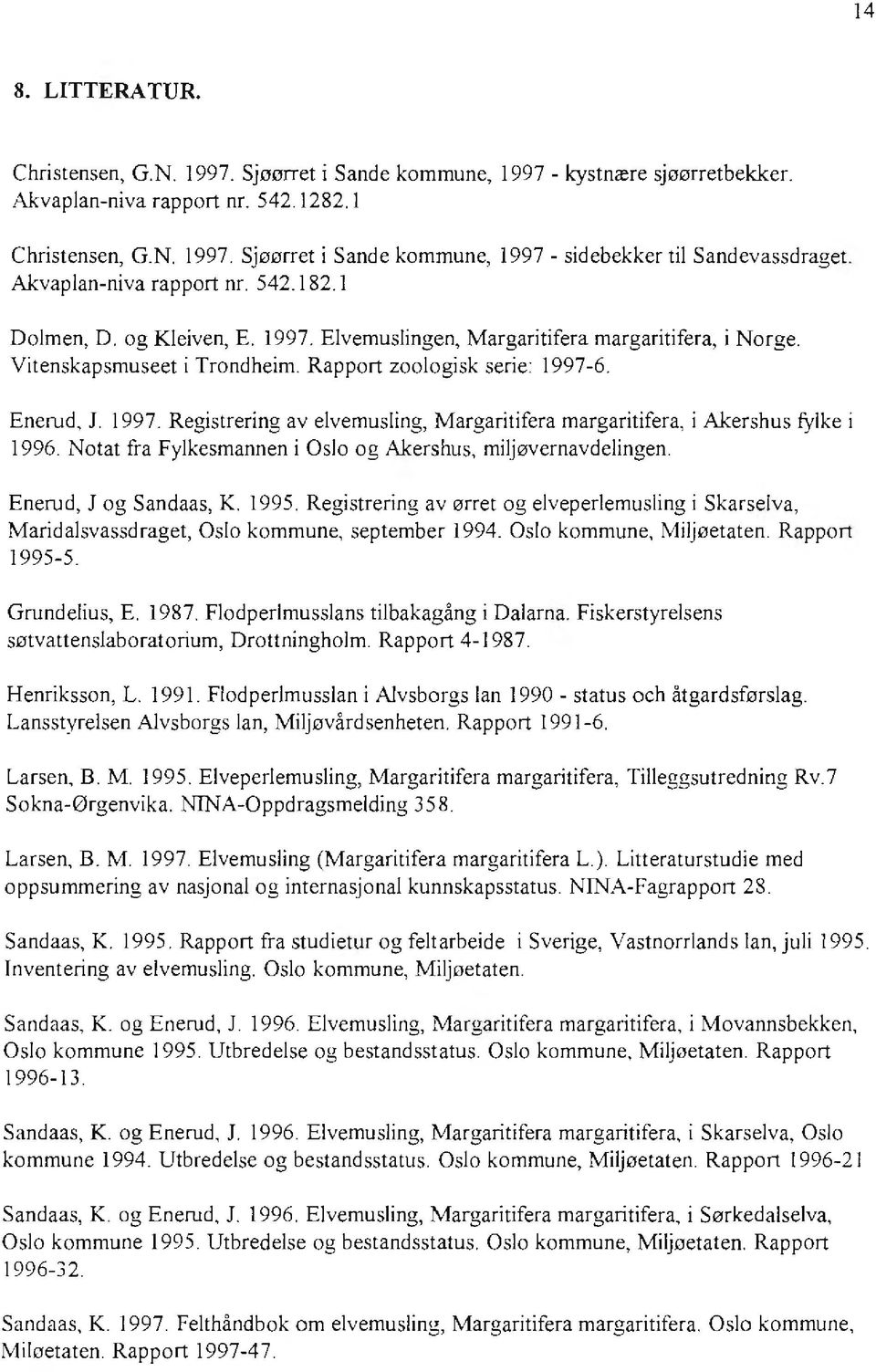 1997. Registrering av elvemusling, Margaritifera margaritifera, i Akershus fylke i 1996. Notat fra Fylkesmannen i Oslo og Akershus, miljøvernavdelingen. Enerud, J og Sandaas, K. 1995.