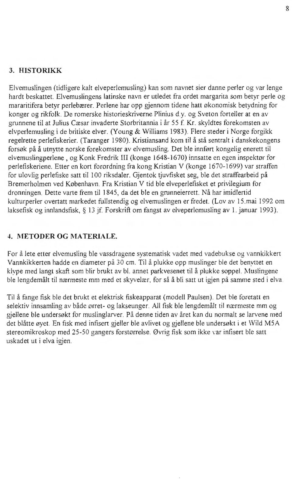 De romerske historieskriverne Plinius d.y. og Sveton forteller at en av grunnene til at Julius Cæsar invaderte Storbritannia i år 55 f. Kr. skyldtes forekomsten av elvperlemusling i de britiske elver.