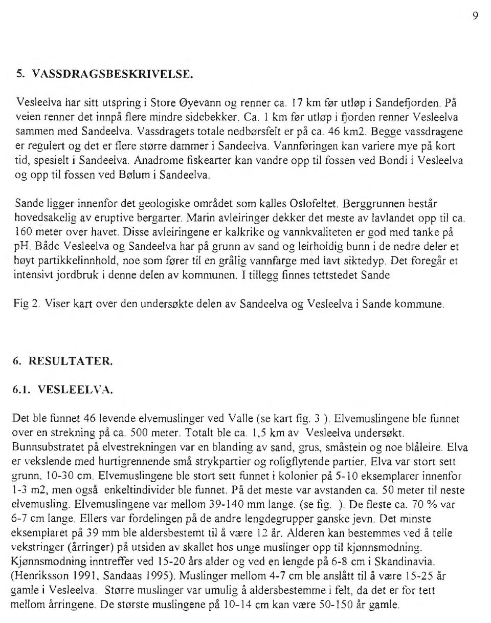 Vannføringen kan variere mye på kort tid, spesielt i Sandeelva. Anadrome fiskearter kan vandre opp til fossen ved Bondi i Vesleelva og opp til fossen ved Bølum i Sandeelva.