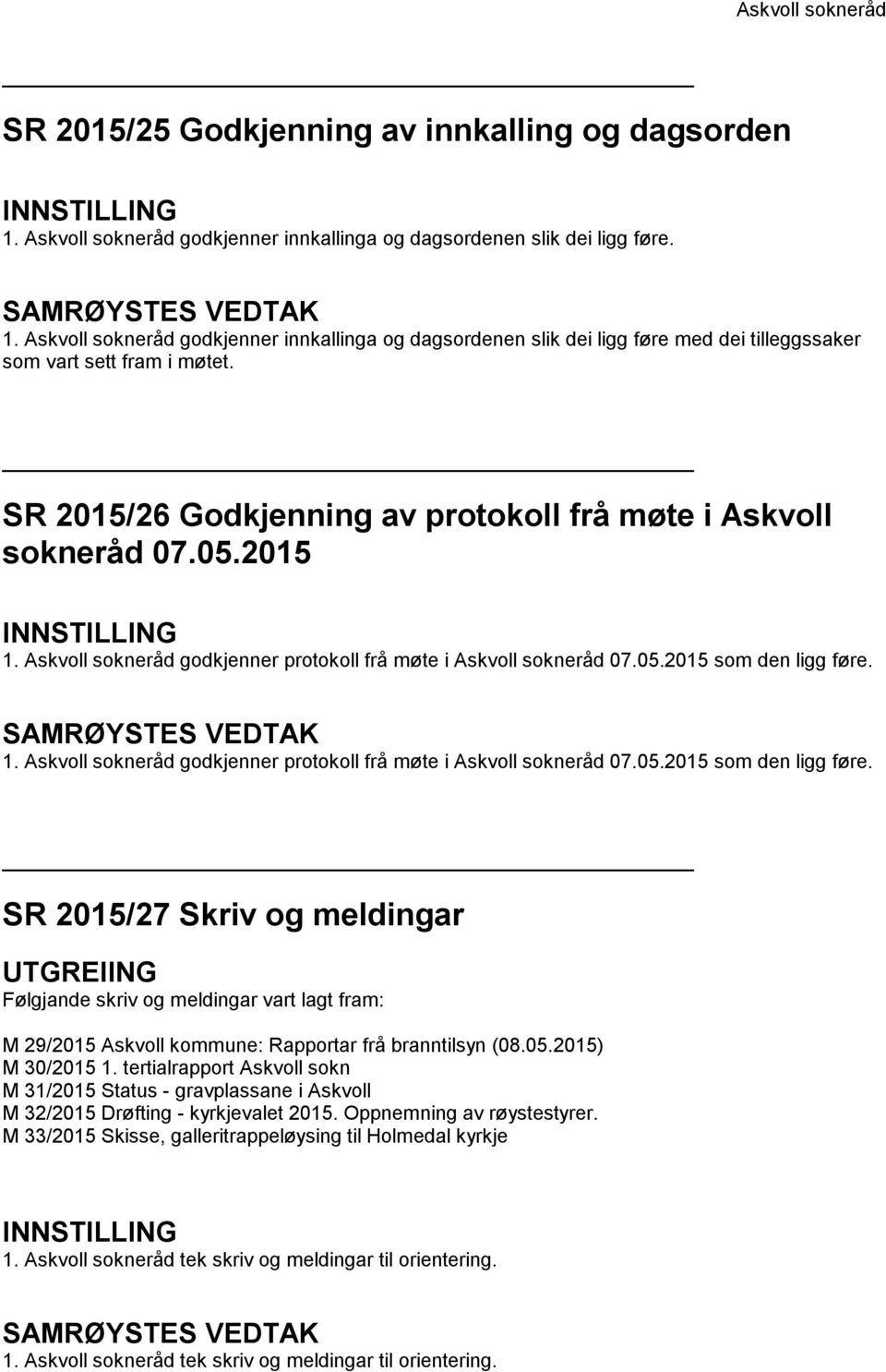 1. Askvoll sokneråd godkjenner protokoll frå møte i Askvoll sokneråd 07.05.2015 som den ligg føre.