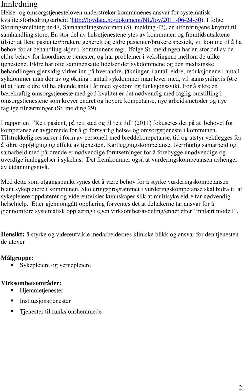 En stor del av helsetjenestene ytes av kommunen og fremtidsutsiktene tilsier at flere pasienter/brukere generelt og eldre pasienter/brukere spesielt, vil komme til å ha behov for at behandling skjer