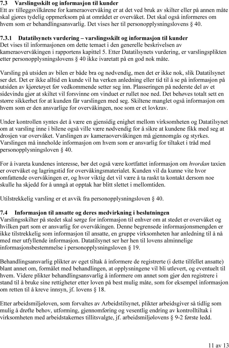 1 Datatilsynets vurdering varslingsskilt og informasjon til kunder Det vises til informasjonen om dette temaet i den generelle beskrivelsen av kameraovervåkingen i rapportens kapittel 5.