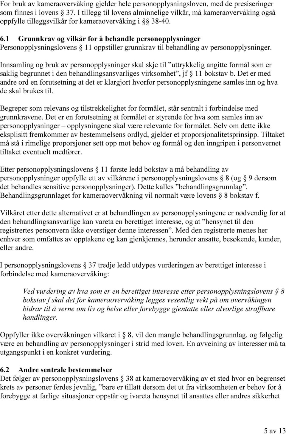 1 Grunnkrav og vilkår for å behandle personopplysninger Personopplysningslovens 11 oppstiller grunnkrav til behandling av personopplysninger.