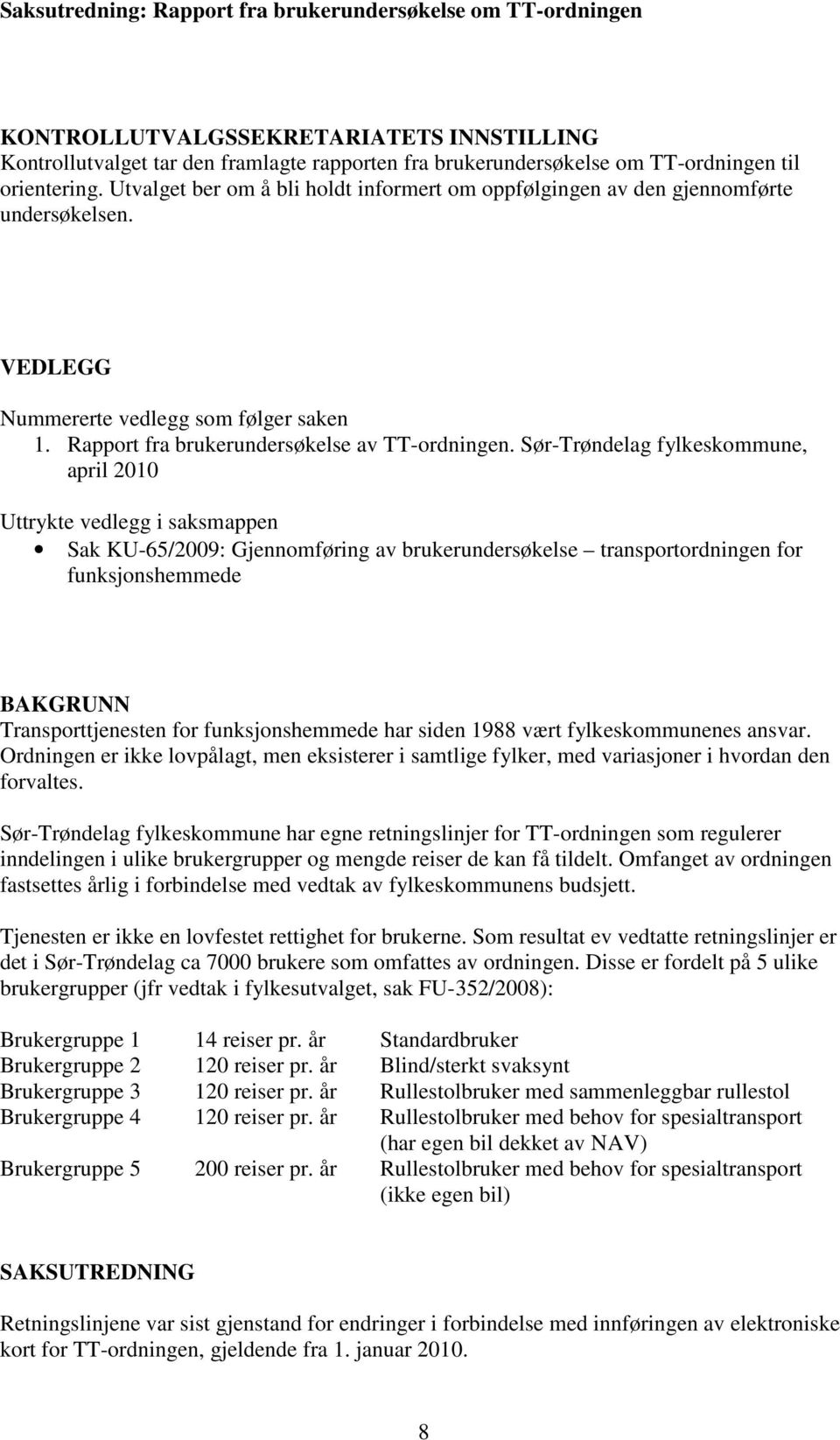 Sør-Trøndelag fylkeskommune, april 2010 Uttrykte vedlegg i saksmappen Sak KU-65/2009: Gjennomføring av brukerundersøkelse transportordningen for funksjonshemmede BAKGRUNN Transporttjenesten for