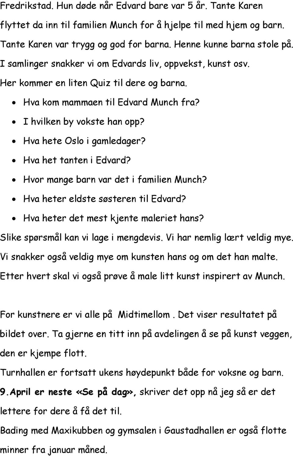 Hva het tanten i Edvard? Hvor mange barn var det i familien Munch? Hva heter eldste søsteren til Edvard? Hva heter det mest kjente maleriet hans? Slike spørsmål kan vi lage i mengdevis.