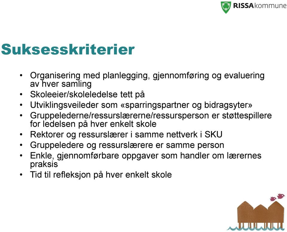 støttespillere for ledelsen på hver enkelt skole Rektorer og ressurslærer i samme nettverk i SKU Gruppeledere og