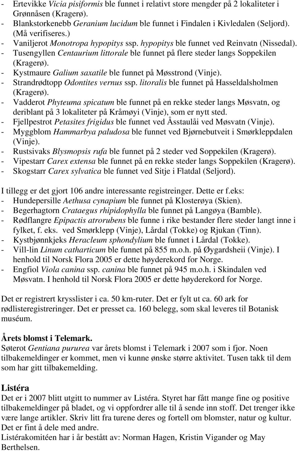 - Kystmaure Galium saxatile ble funnet på Møsstrond (Vinje). - Strandrødtopp Odontites vernus ssp. litoralis ble funnet på Hasseldalsholmen (Kragerø).