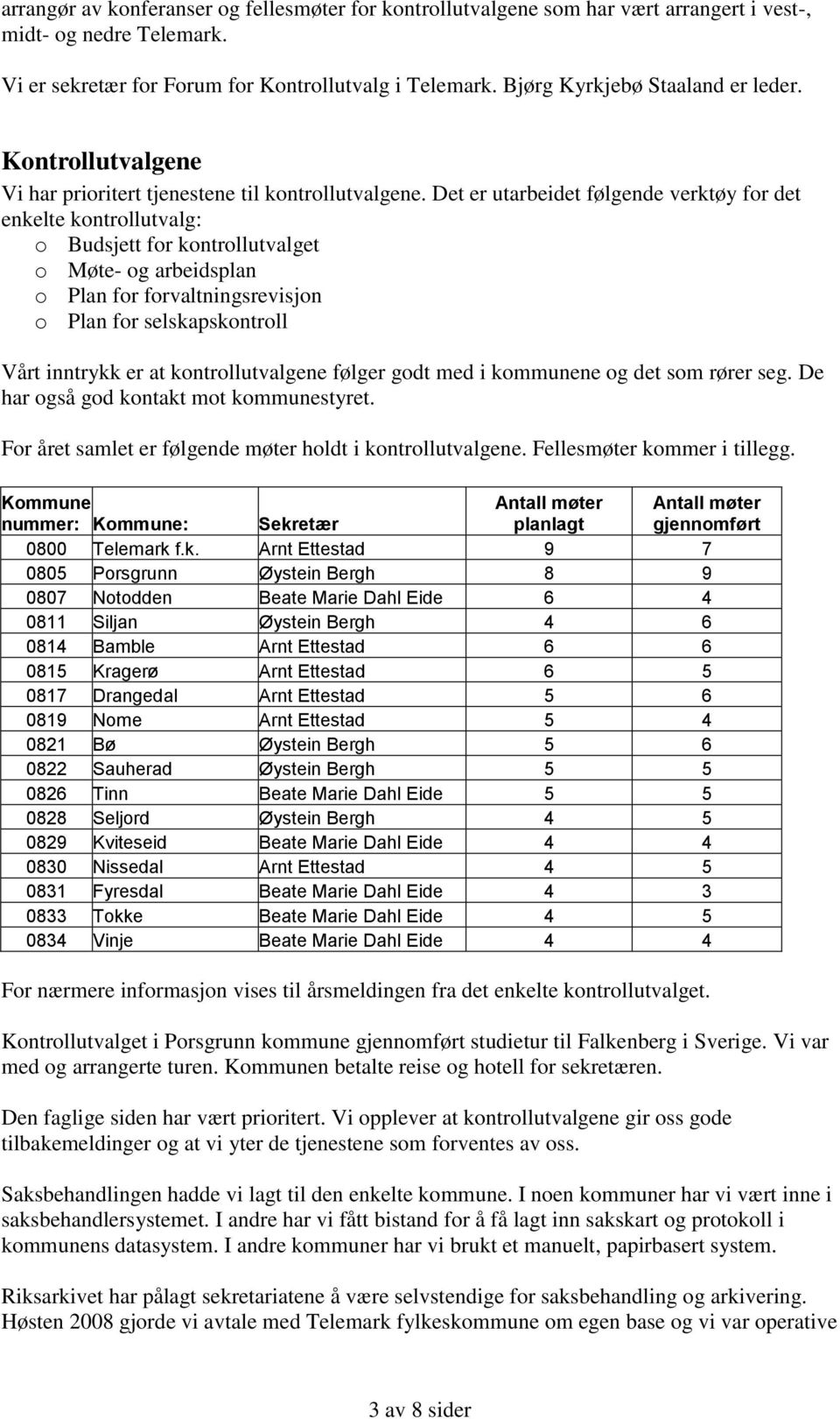 Det er utarbeidet følgende verktøy for det enkelte kontrollutvalg: o Budsjett for kontrollutvalget o Møte- og arbeidsplan o Plan for forvaltningsrevisjon o Plan for selskapskontroll Vårt inntrykk er