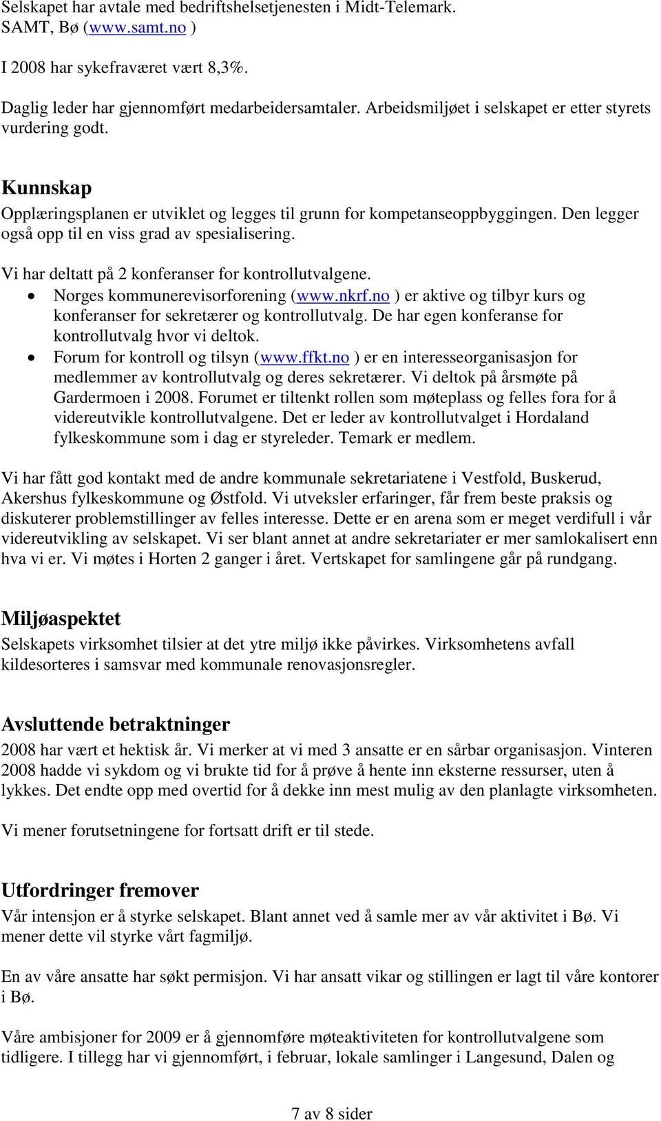 Den legger også opp til en viss grad av spesialisering. Vi har deltatt på 2 konferanser for kontrollutvalgene. Norges kommunerevisorforening (www.nkrf.