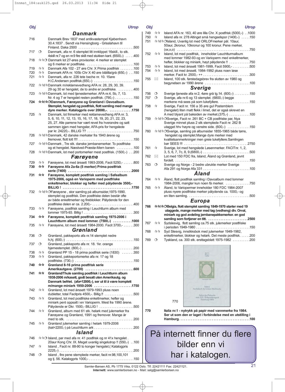 ....400 718 Danmark lot 27-øres provisorier. 4 merker er stemplet og 6 merker er postfriske............................100 719 Danmark Afa 102-27 øre Chr. X Prima postfrisk........100 720 Danmark AFA nr.