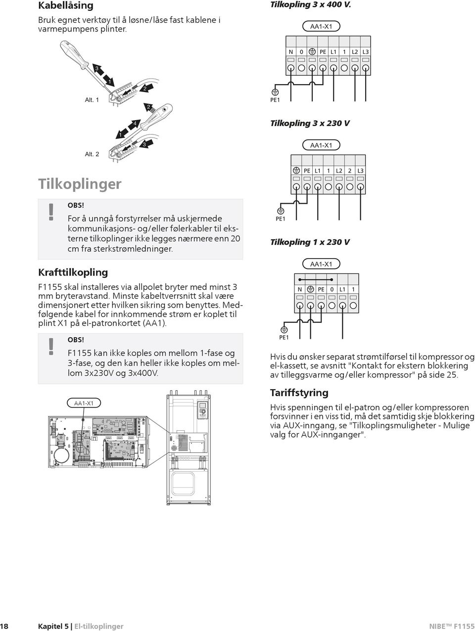 legges nærmere enn 20 cm fra sterkstrømledninger. PE1 Tilkopling 1 x 230 V Krafttilkopling F1155 skal installeres via allpolet bryter med minst 3 mm bryteravstand.