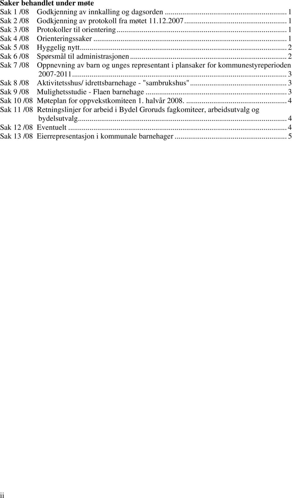 .. 2 Sak 7 /08 Oppnevning av barn og unges representant i plansaker for kommunestyreperioden 2007-2011... 3 Sak 8 /08 Aktivitetsshus/ idrettsbarnehage - "sambrukshus".