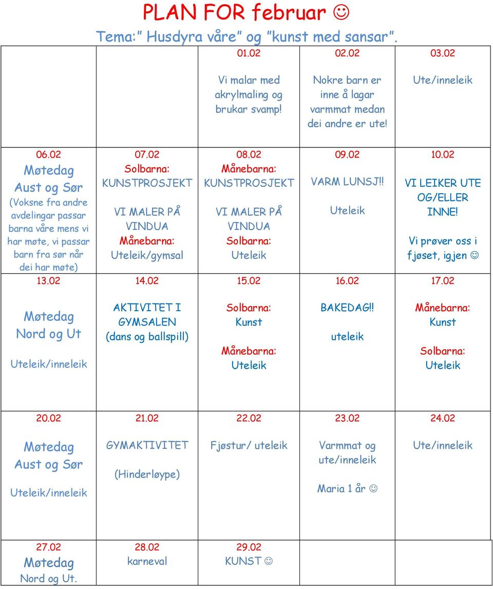 02 KUNSTPROSJEKT VI MALER PÅ VINDUA 09.02 VARM LUNSJ!! 10.02 VI LEIKER UTE OG/ELLER INNE! Vi prøver oss i fjøset, igjen 13.02 14.02 15.02 16.02 17.