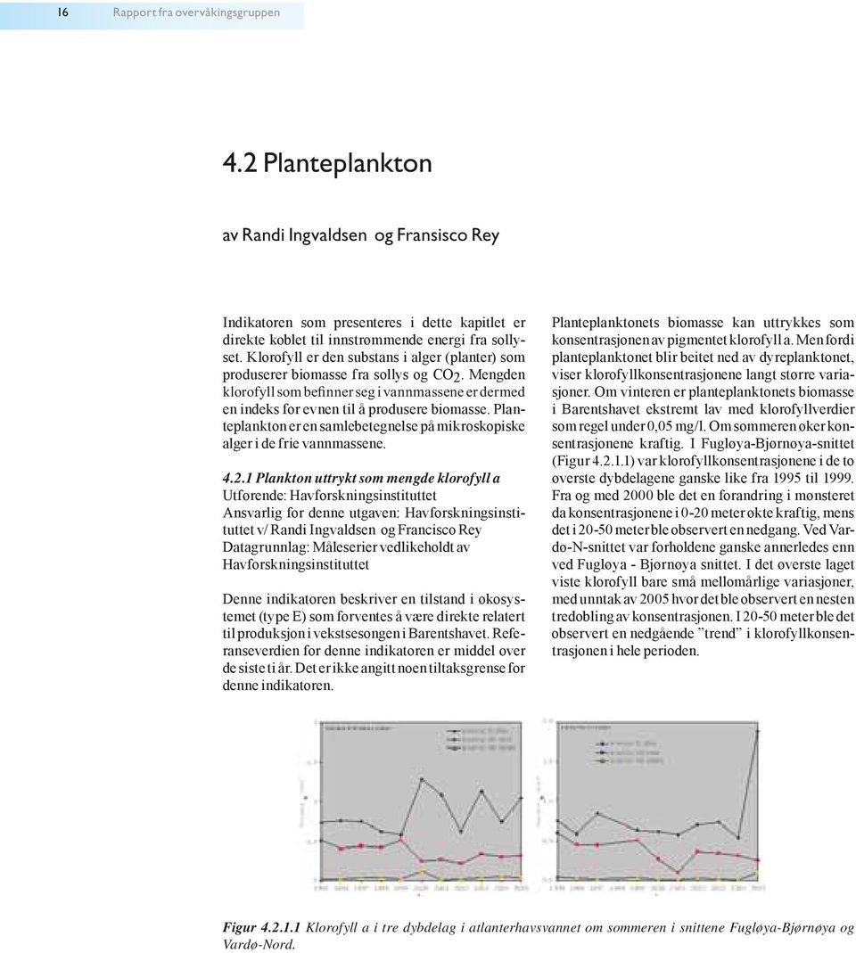 Planteplankton er en samlebetegnelse på mikroskopiske alger i de frie vannmassene. 4.2.
