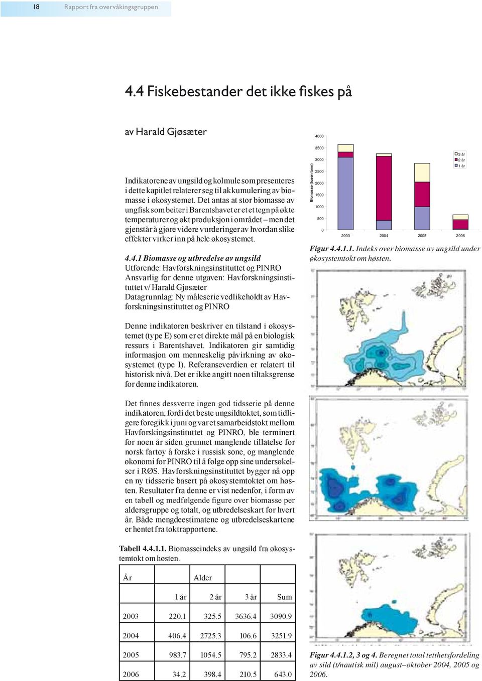 Det antas at stor biomasse av temperaturer og økt produksjon i området men det gjenstår å gjøre videre vurderinger av hvordan slike effekter virker inn på hele økosystemet. 4.