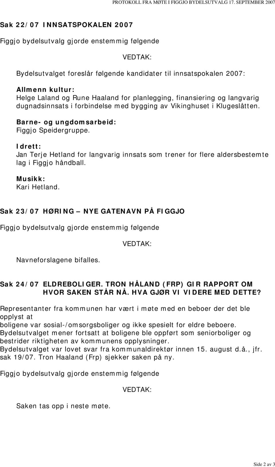 langvarig dugnadsinnsats i forbindelse med bygging av Vikinghuset i Klugeslåtten. Barne- og ungdomsarbeid: Figgjo Speidergruppe.