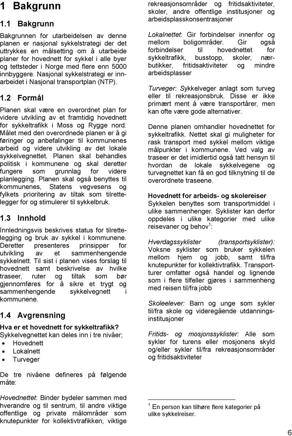 flere enn 5000 innbyggere. Nasjonal sykkelstrategi er innarbeidet i Nasjonal transportplan (NTP). 1.