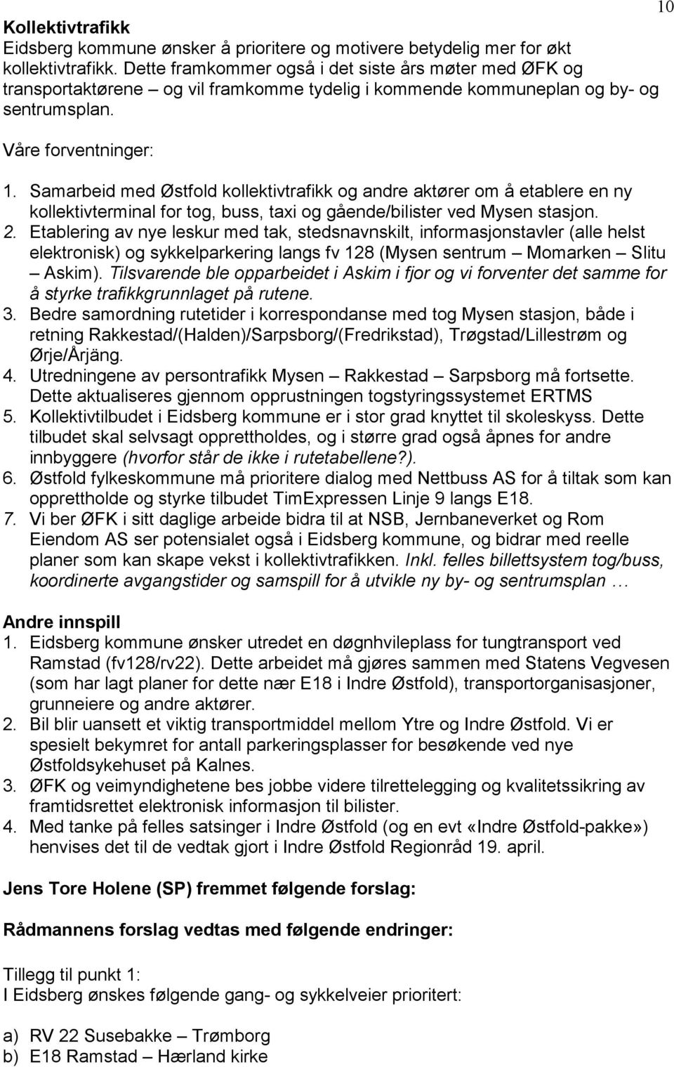 Samarbeid med Østfold kollektivtrafikk og andre aktører om å etablere en ny kollektivterminal for tog, buss, taxi og gående/bilister ved Mysen stasjon. 2.