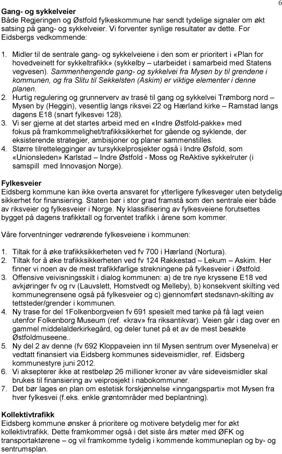 Sammenhengende gang- og sykkelvei fra Mysen by til grendene i kommunen, og fra Slitu til Sekkelsten (Askim) er viktige elementer i denne planen. 2.