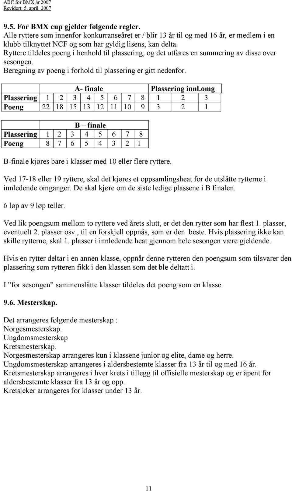 omg Plassering 1 2 3 4 5 6 7 8 1 2 3 Poeng 22 18 15 13 12 11 10 9 3 2 1 B finale Plassering 1 2 3 4 5 6 7 8 Poeng 8 7 6 5 4 3 2 1 B-finale kjøres bare i klasser med 10 eller flere ryttere.