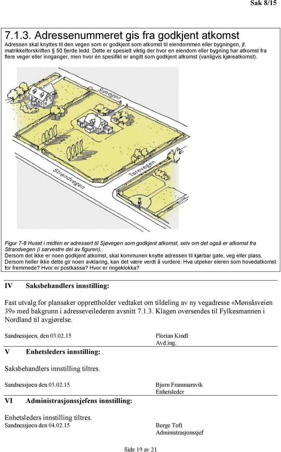 Figur 7-8 Huset i midten er adressert til Sjøvegen som godkjent atkomst, selv om det også er atkomst fra Strandvegen (i sørvestre del av figuren).