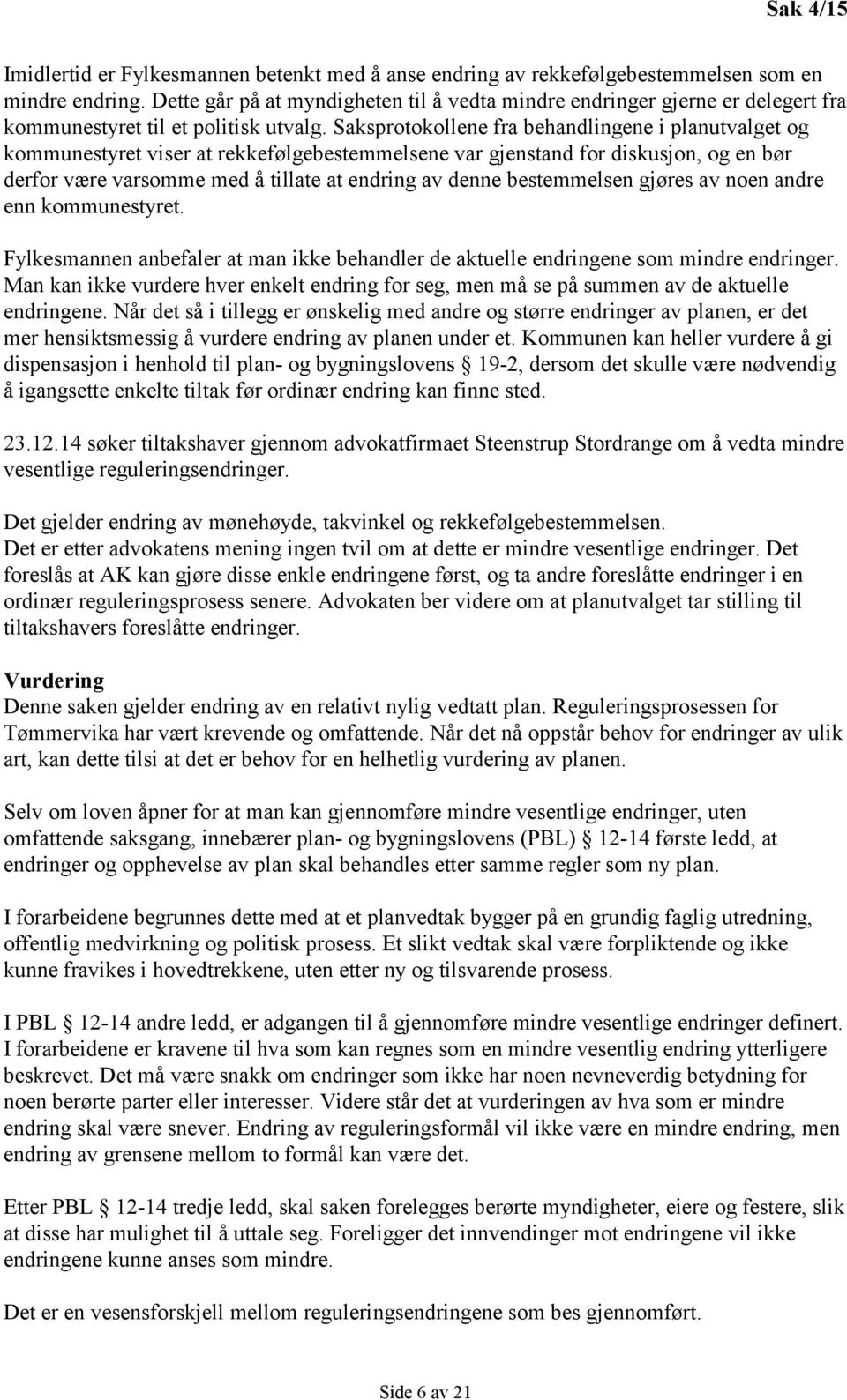 Saksprotokollene fra behandlingene i planutvalget og kommunestyret viser at rekkefølgebestemmelsene var gjenstand for diskusjon, og en bør derfor være varsomme med å tillate at endring av denne