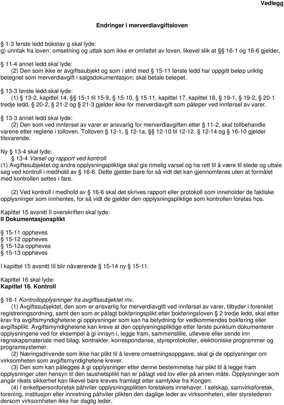 13-3 første ledd skal lyde: (1) 13-2, kapittel 14, 15-1 til 15-9, 15-10, 15-11, kapittel 17, kapittel 18, 19-1, 19-2, 20-1 tredje ledd, 20-2, 21-2 og 21-3 gjelder ikke for merverdiavgift som påløper