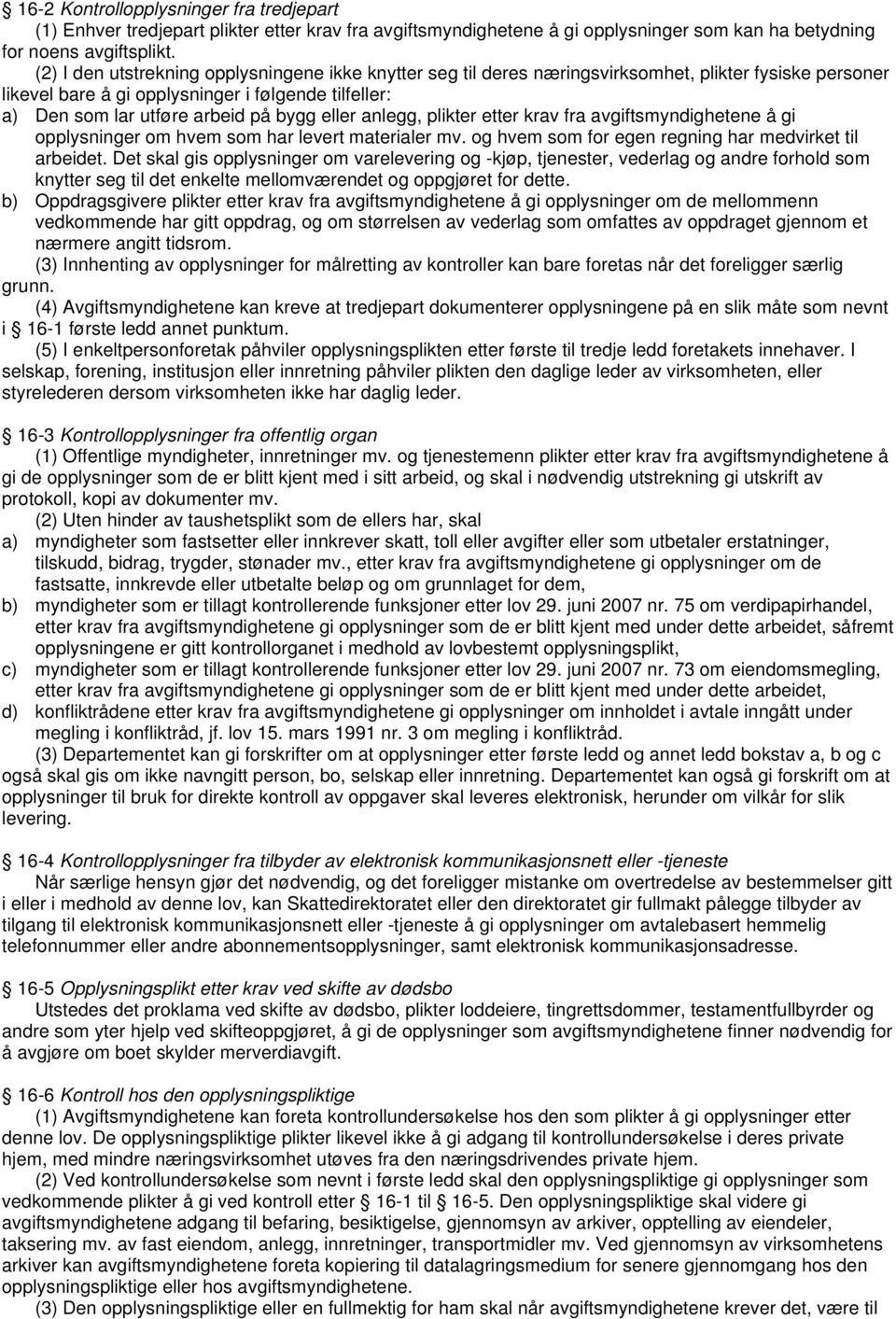 eller anlegg, plikter etter krav fra avgiftsmyndighetene å gi opplysninger om hvem som har levert materialer mv. og hvem som for egen regning har medvirket til arbeidet.