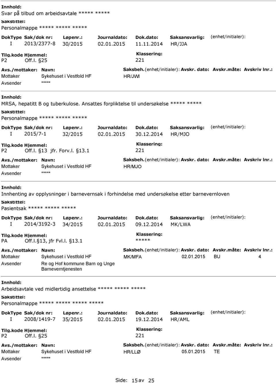 : nnhenting av opplysninger i barnevernsak i forhindelse med undersøkelse etter barnevernloven Pasientsak 2014/3192-3 34/2015 09.12.2014 MK/LWA Avs./mottaker: Navn: Saksbeh. Avskr.