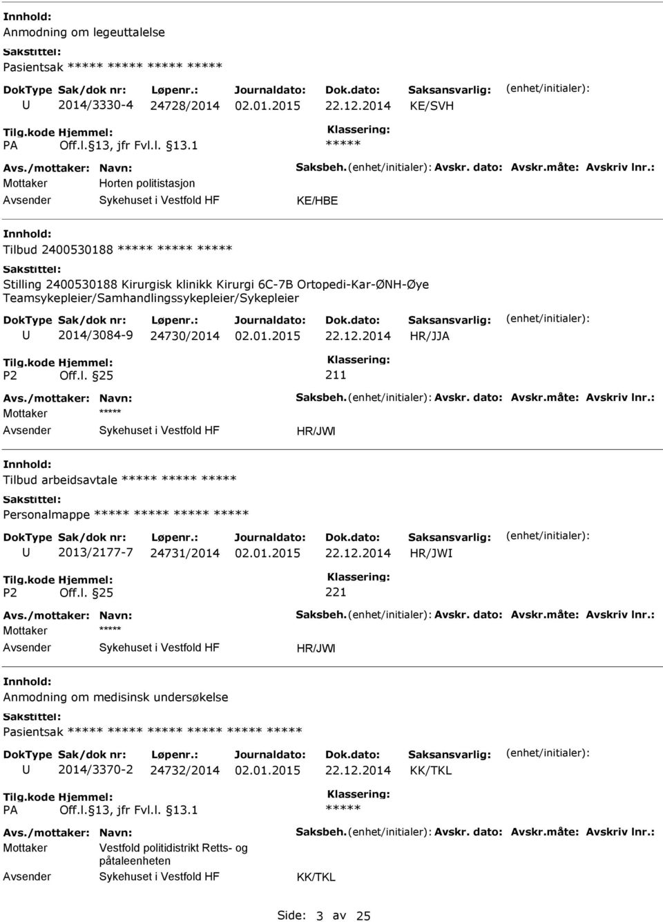 2014/3084-9 24730/2014 211 Avs./mottaker: Navn: Saksbeh. Avskr. dato: Avskr.måte: Avskriv lnr.: HR/JW Tilbud arbeidsavtale 2013/2177-7 24731/2014 HR/JW Avs./mottaker: Navn: Saksbeh. Avskr. dato: Avskr.måte: Avskriv lnr.: HR/JW Anmodning om medisinsk undersøkelse Pasientsak 2014/3370-2 24732/2014 Avs.