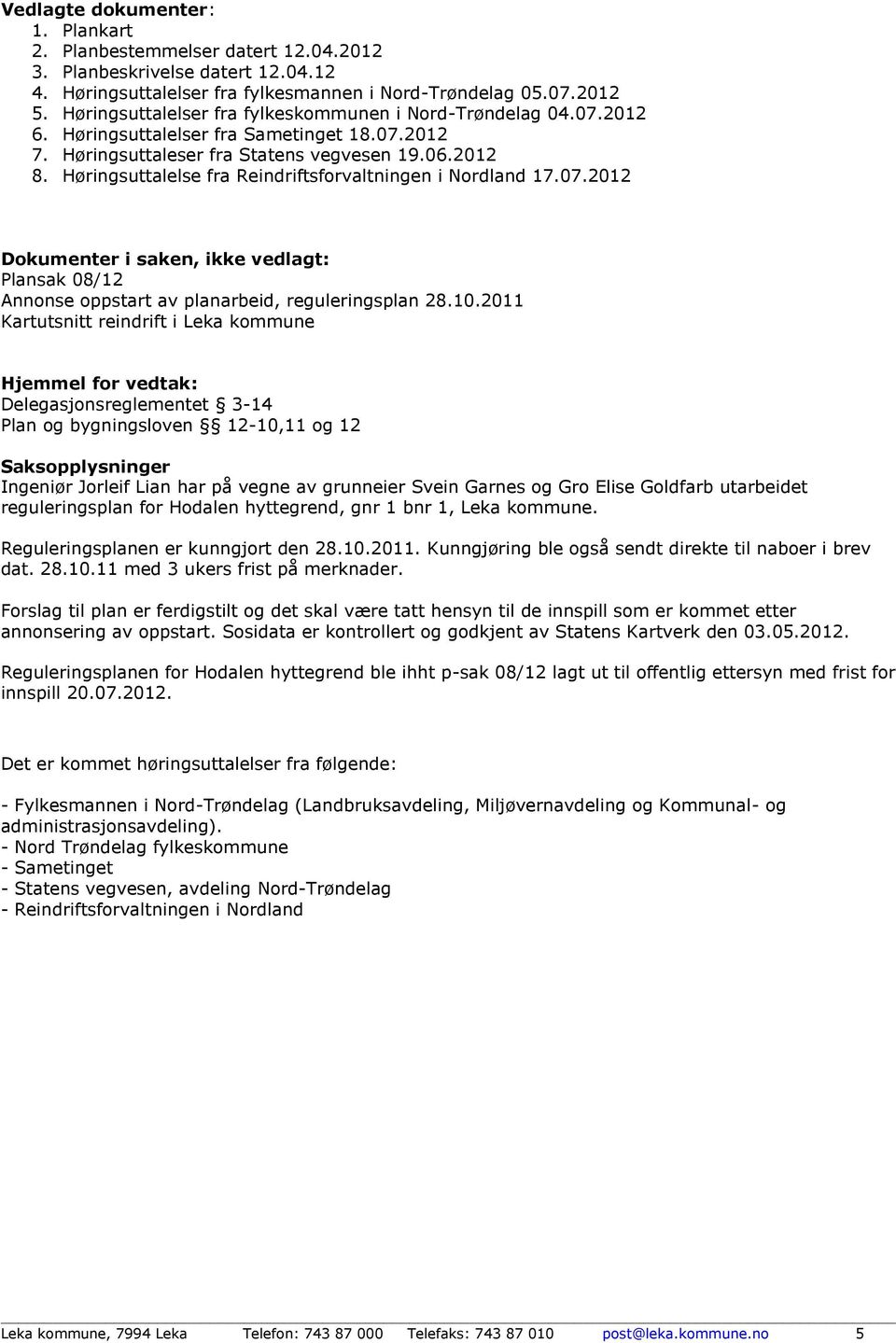 Høringsuttalelse fra Reindriftsforvaltningen i Nordland 17.07.2012 Dokumenter i saken, ikke vedlagt: Plansak 08/12 Annonse oppstart av planarbeid, reguleringsplan 28.10.