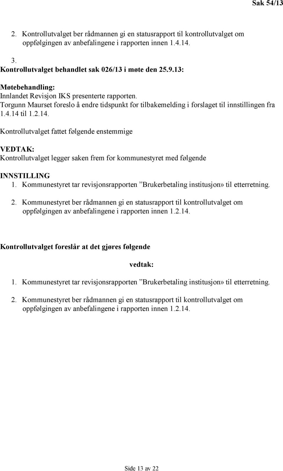 til 1.2.14. Kontrollutvalget fattet følgende enstemmige VEDTAK: Kontrollutvalget legger saken frem for kommunestyret med følgende INNSTILLING 1.