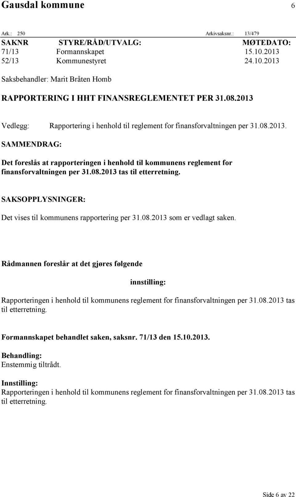 08.2013 tas til etterretning. SAKSOPPLYSNINGER: Det vises til kommunens rapportering per 31.08.2013 som er vedlagt saken.